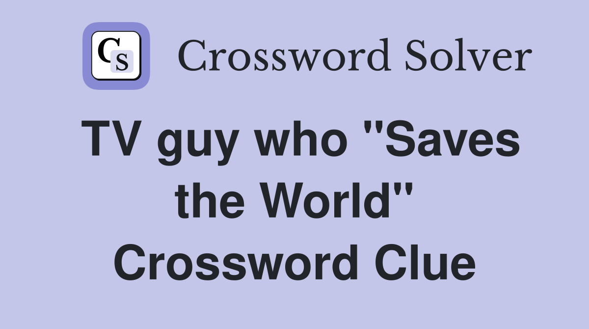 TV guy who ''Saves the World'' Crossword Clue