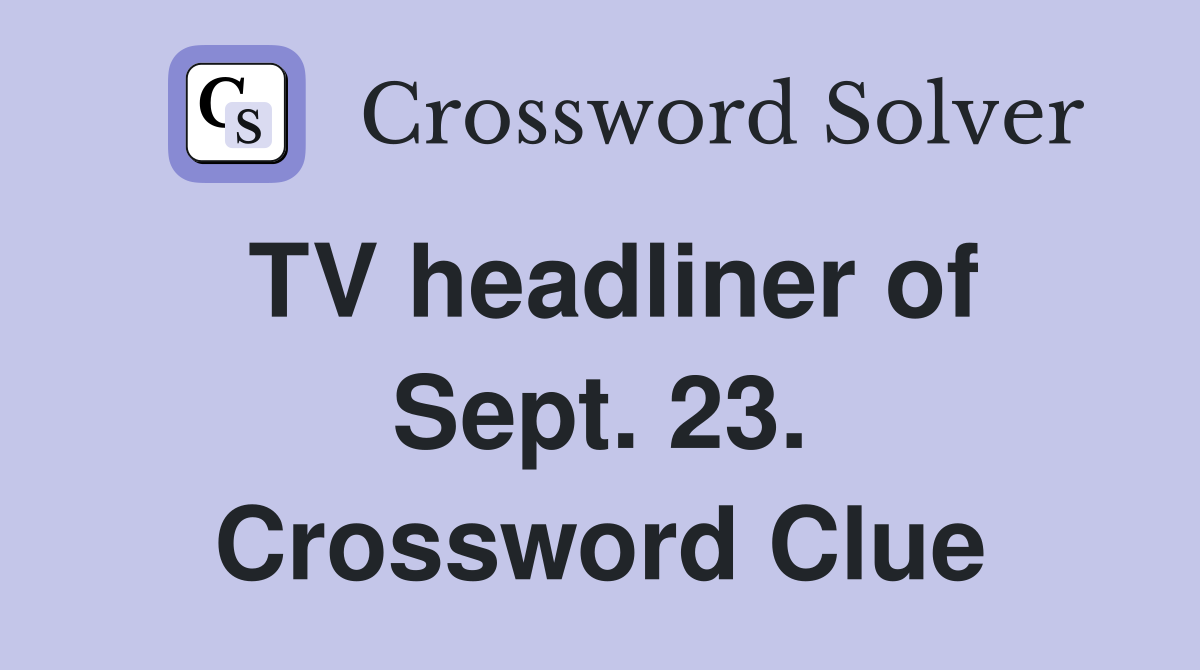 TV headliner of Sept. 23. Crossword Clue