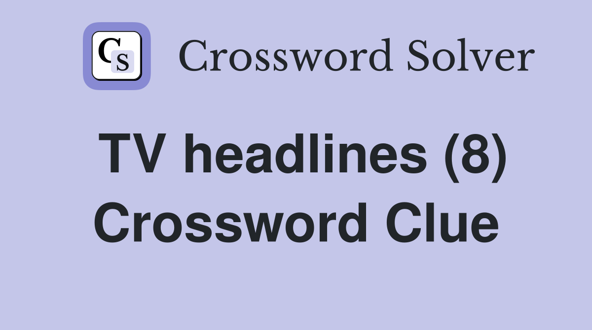 TV headlines (8) Crossword Clue