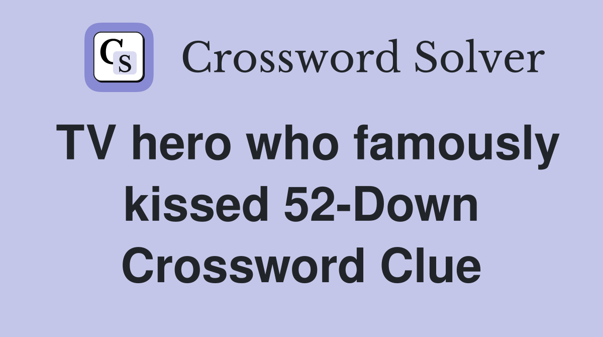 TV hero who famously kissed 52-Down Crossword Clue