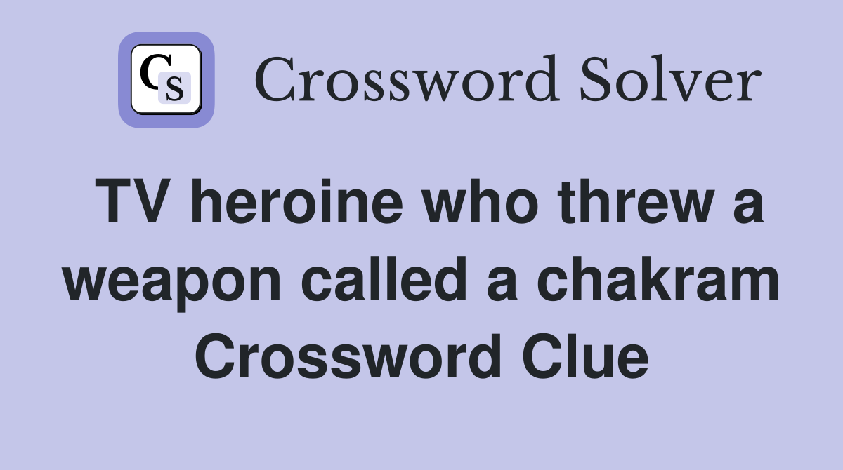 TV heroine who threw a weapon called a chakram Crossword Clue