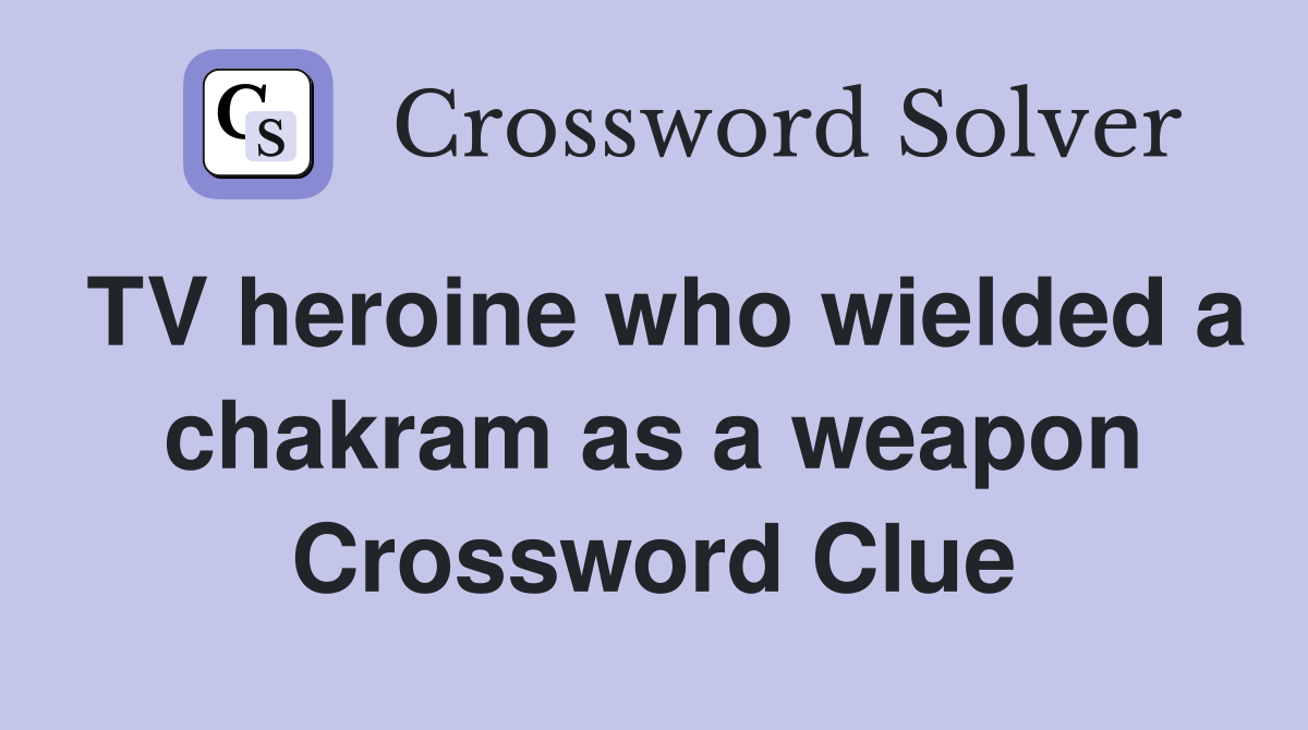 TV heroine who wielded a chakram as a weapon Crossword Clue