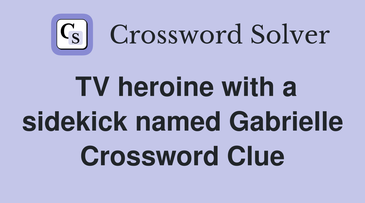 TV heroine with a sidekick named Gabrielle Crossword Clue