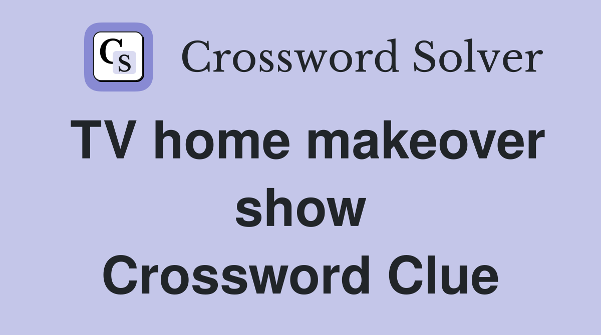 TV home makeover show Crossword Clue