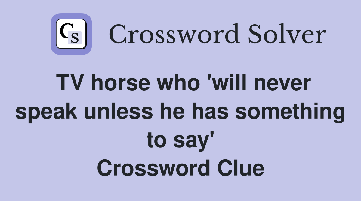 TV horse who 'will never speak unless he has something to say' Crossword Clue