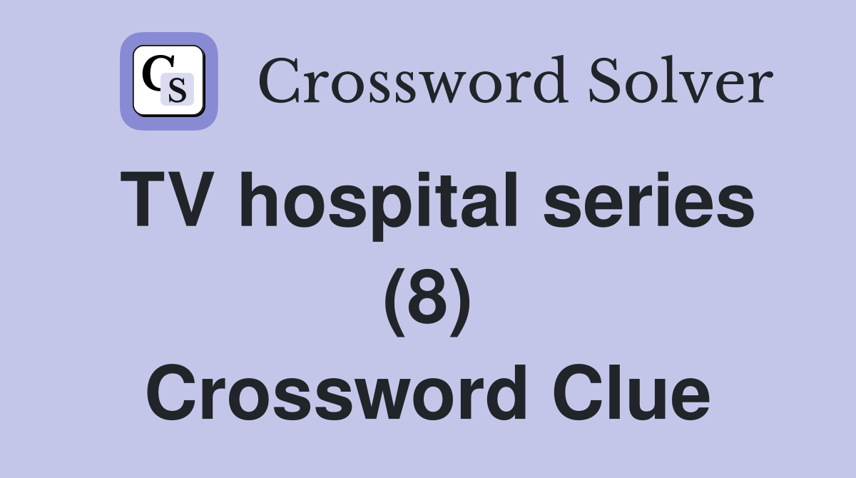 TV hospital series (8) Crossword Clue