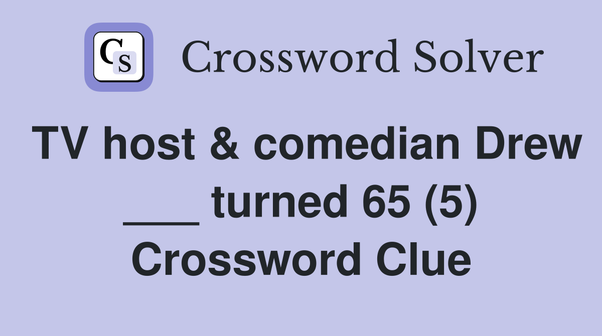 TV host & comedian Drew ___ turned 65 (5) Crossword Clue