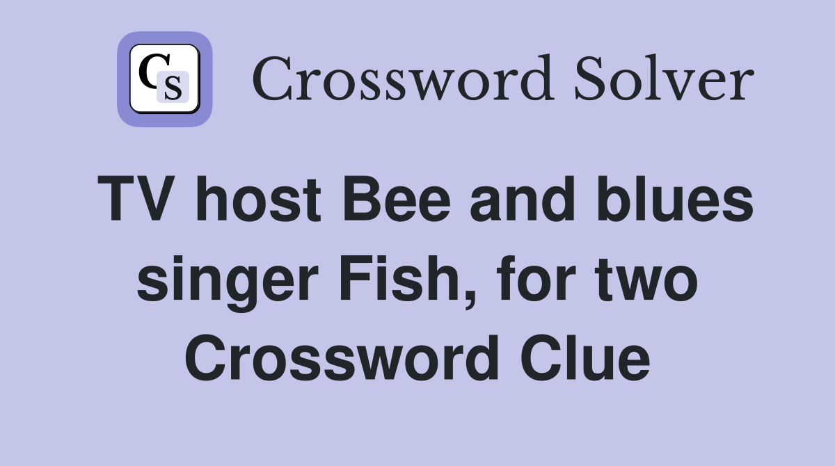 TV host Bee and blues singer Fish, for two Crossword Clue
