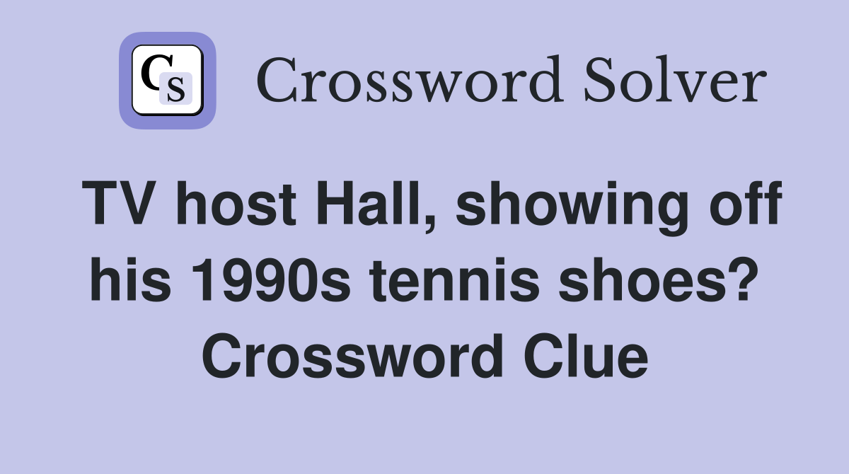 TV host Hall, showing off his 1990s tennis shoes? Crossword Clue