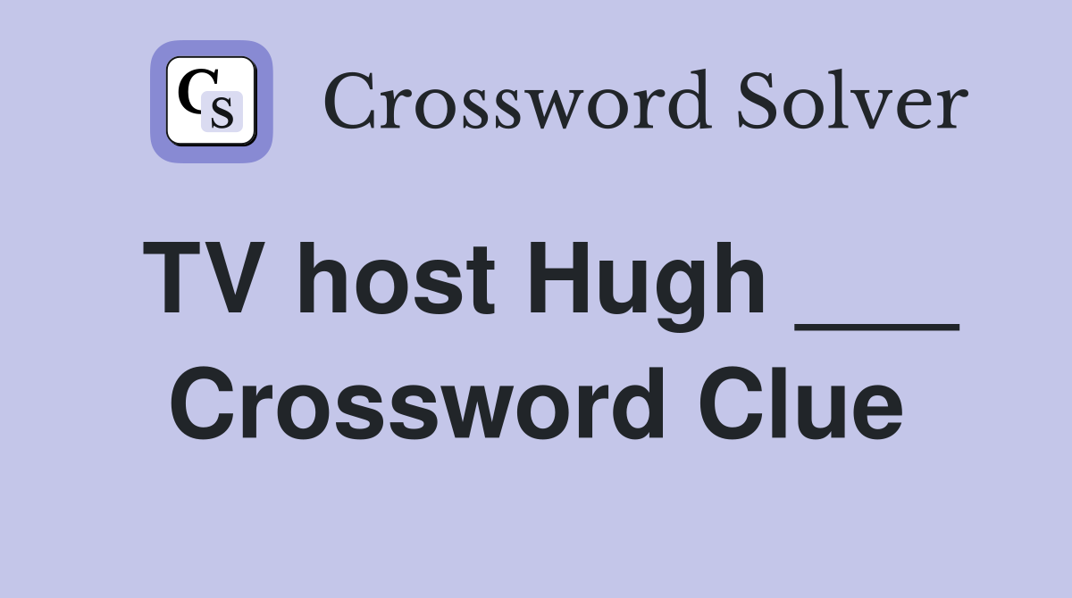 TV host Hugh ___ Crossword Clue