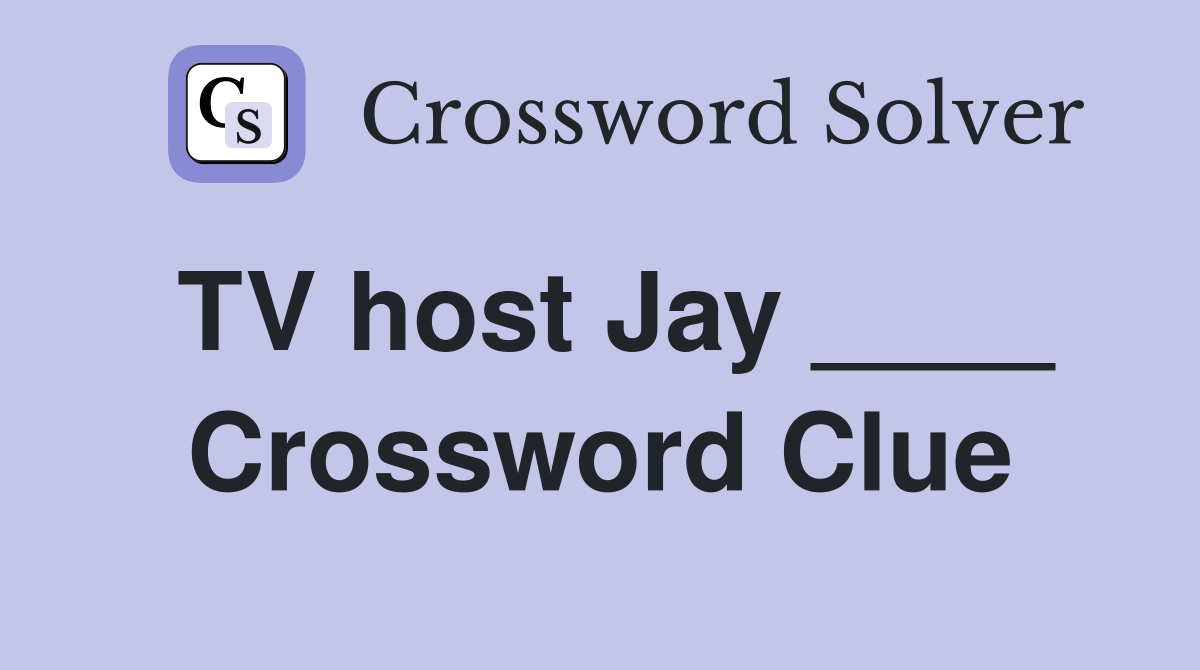 TV host Jay ____ Crossword Clue