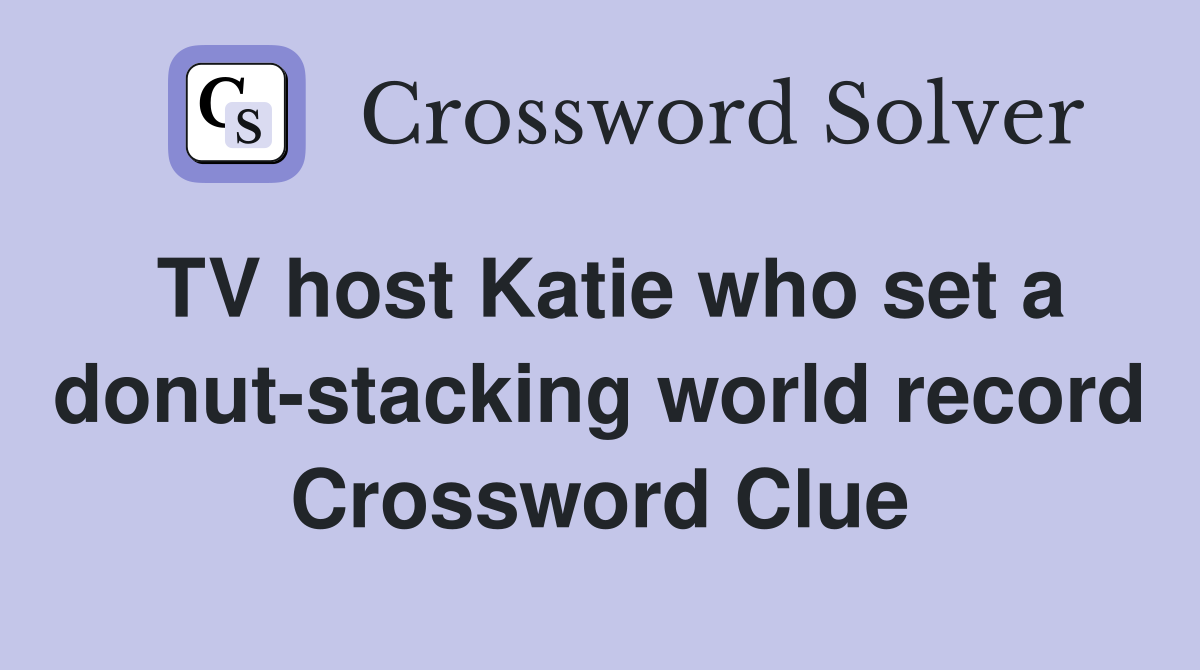 TV host Katie who set a donut-stacking world record Crossword Clue