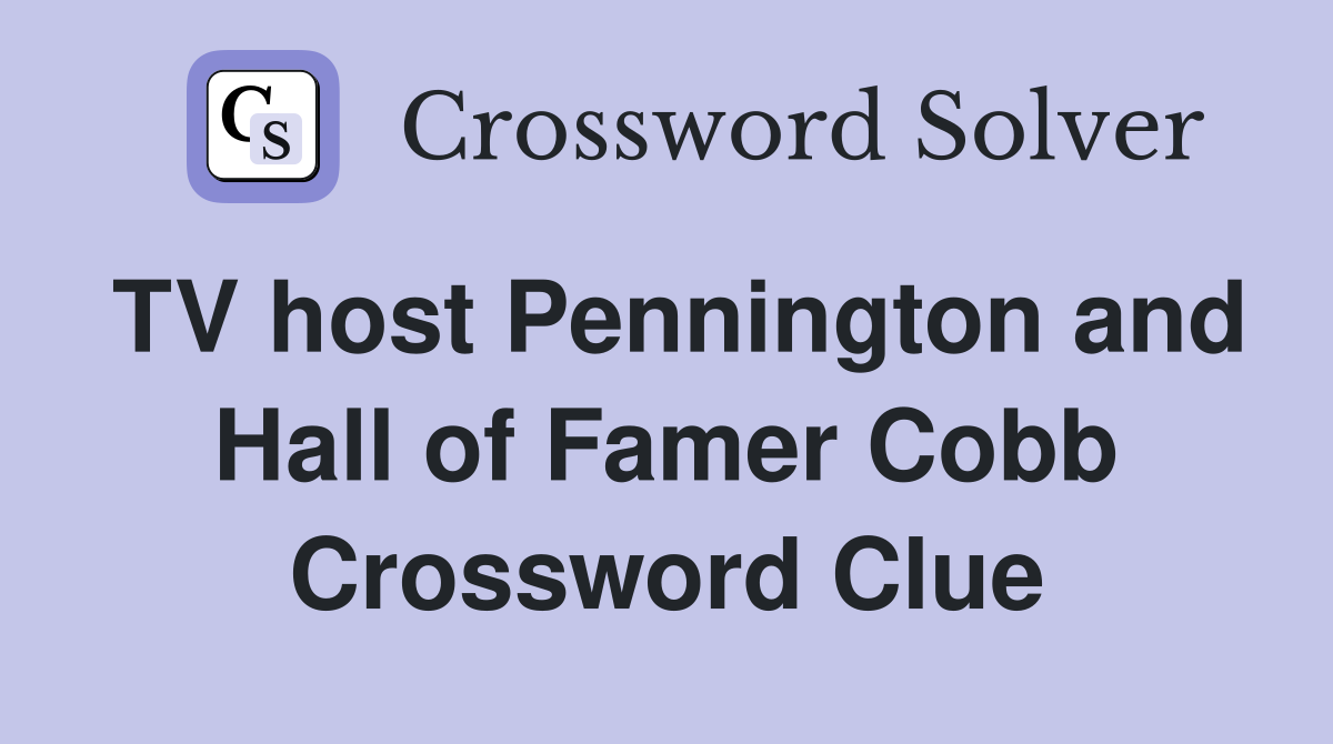 TV host Pennington and Hall of Famer Cobb Crossword Clue