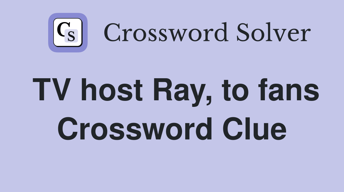 TV host Ray, to fans Crossword Clue