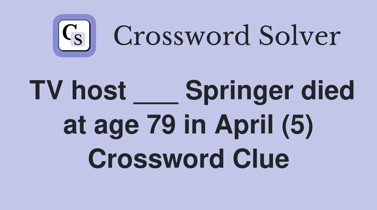 TV host ___ Springer died at age 79 in April (5) Crossword Clue