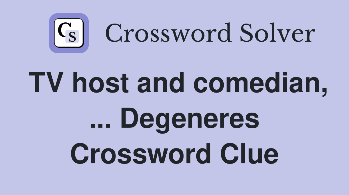 TV host and comedian, ... Degeneres Crossword Clue