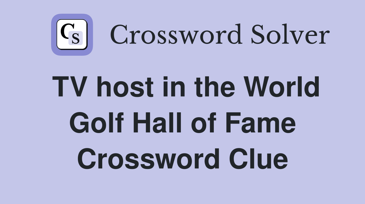 TV host in the World Golf Hall of Fame Crossword Clue