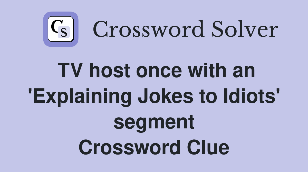 TV host once with an 'Explaining Jokes to Idiots' segment Crossword Clue