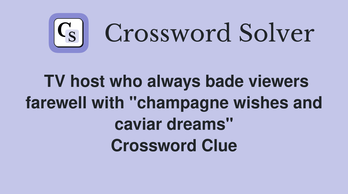 TV host who always bade viewers farewell with "champagne wishes and caviar dreams" Crossword Clue