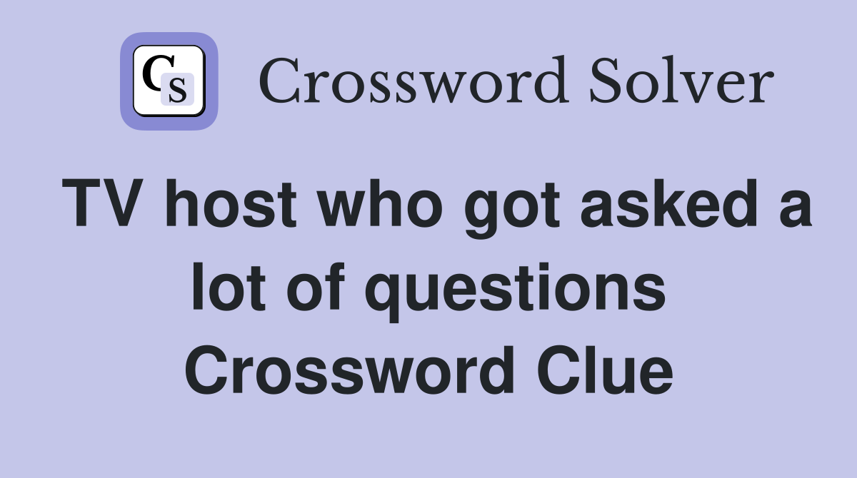 TV host who got asked a lot of questions Crossword Clue