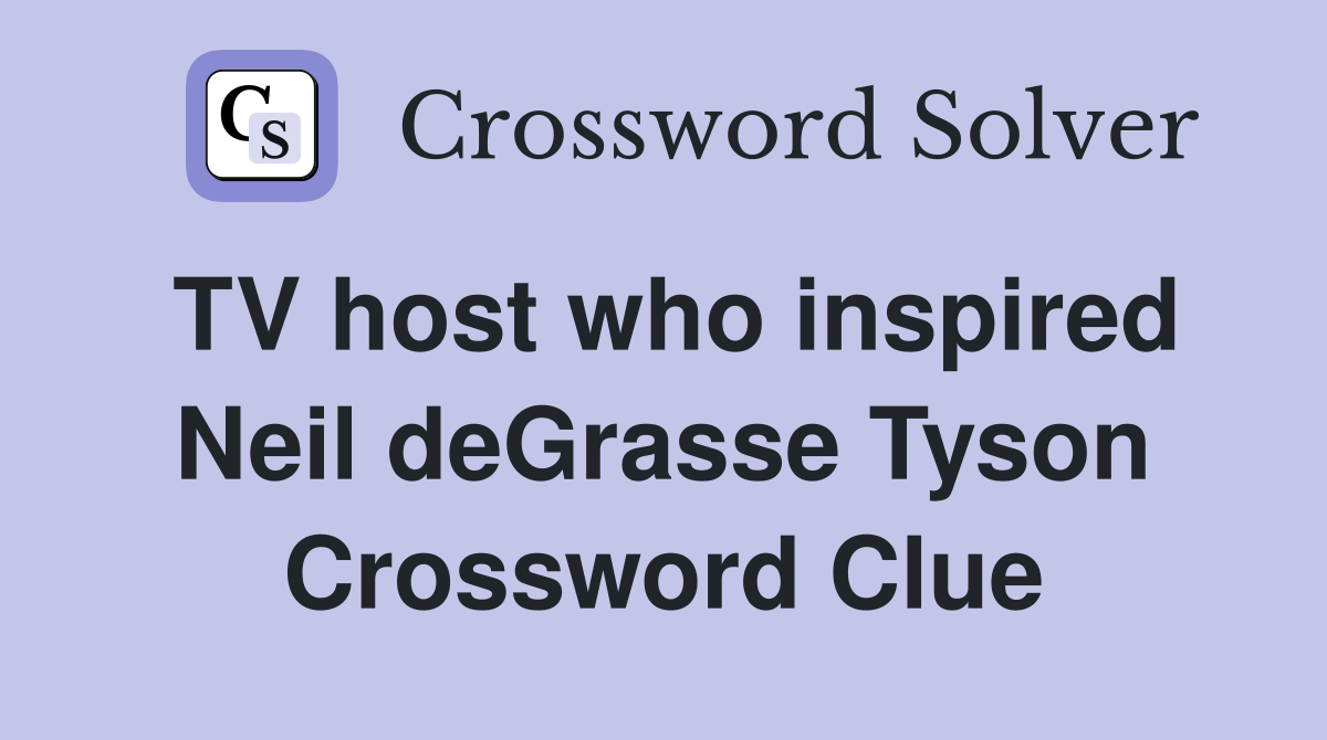 TV host who inspired Neil deGrasse Tyson Crossword Clue