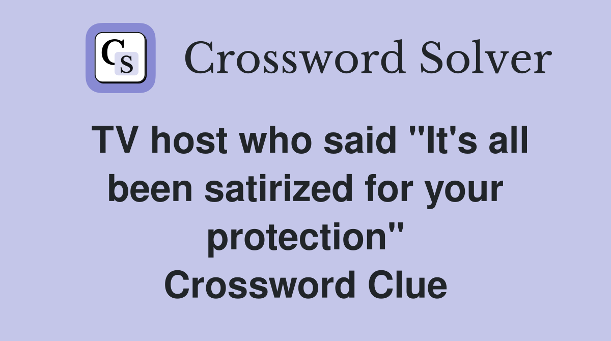 TV host who said "It's all been satirized for your protection" Crossword Clue