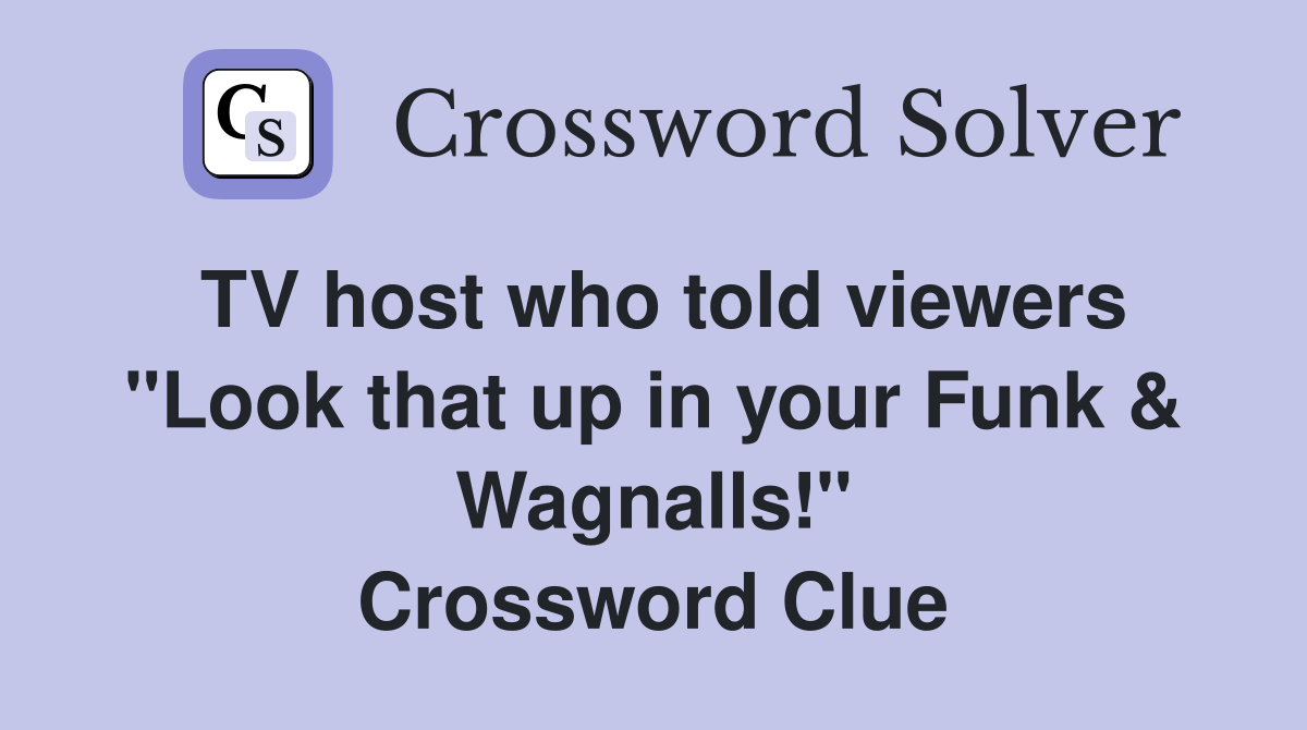 TV host who told viewers "Look that up in your Funk & Wagnalls!" Crossword Clue