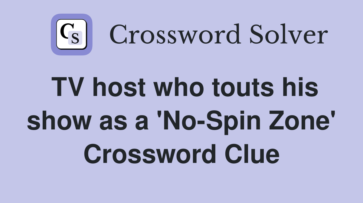 TV host who touts his show as a 'No-Spin Zone' Crossword Clue