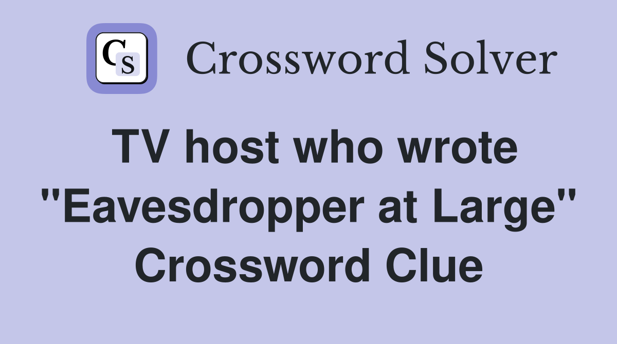 TV host who wrote "Eavesdropper at Large" Crossword Clue