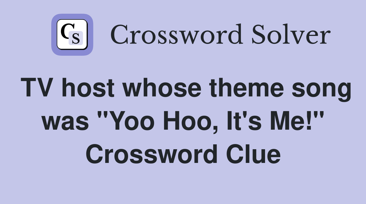 TV host whose theme song was "Yoo Hoo, It's Me!" Crossword Clue