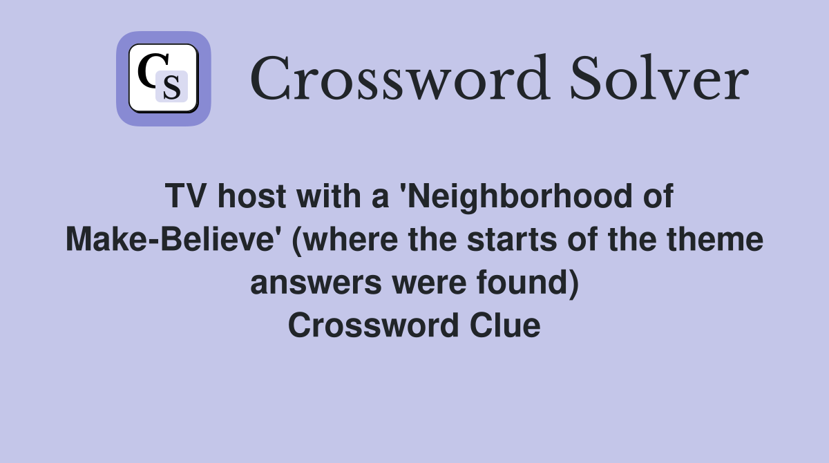 TV host with a 'Neighborhood of Make-Believe' (where the starts of the theme answers were found) Crossword Clue