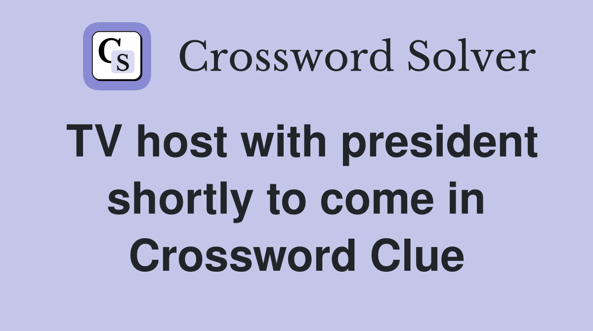 TV host with president shortly to come in Crossword Clue