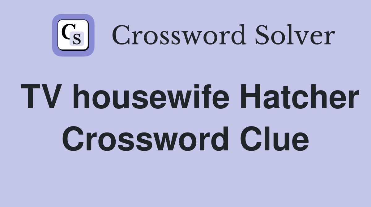 TV housewife Hatcher Crossword Clue