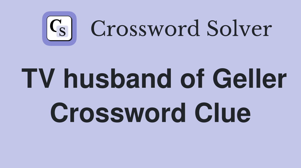 TV husband of Geller Crossword Clue