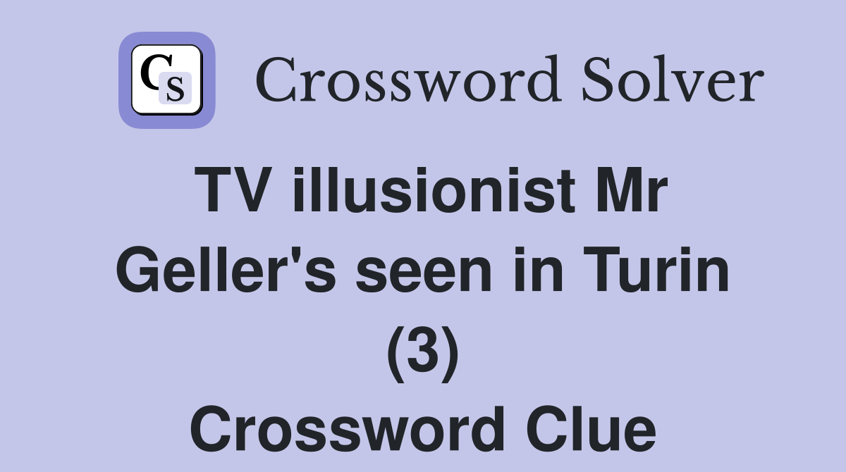 TV illusionist Mr Geller's seen in Turin (3) Crossword Clue