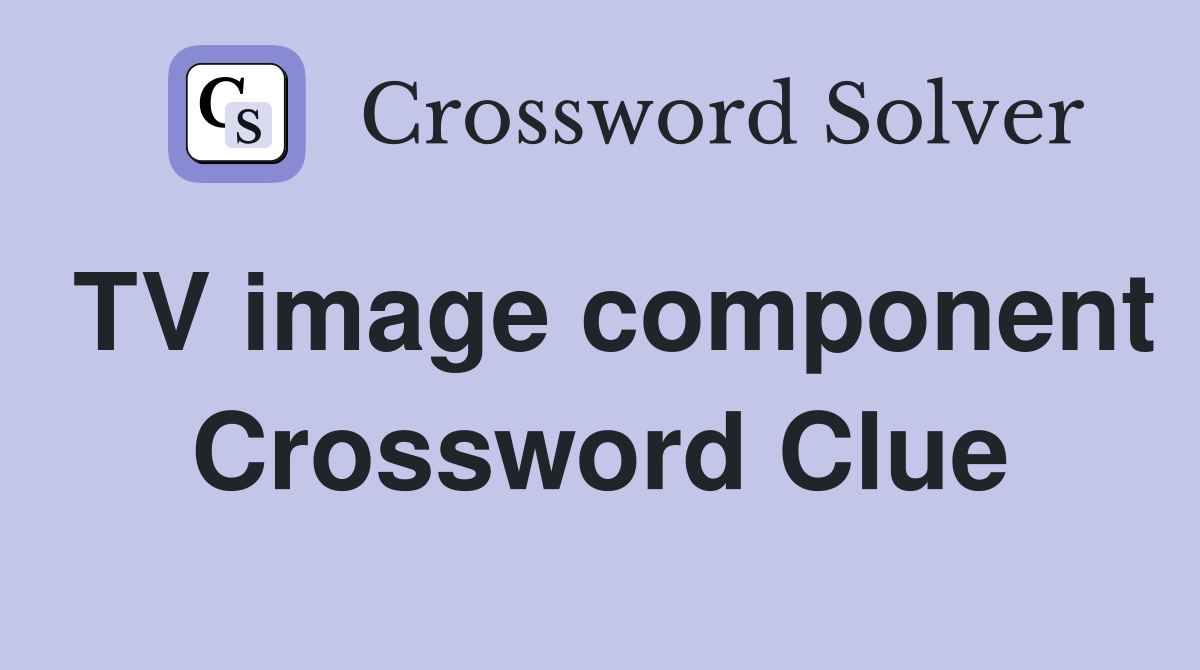 TV image component Crossword Clue