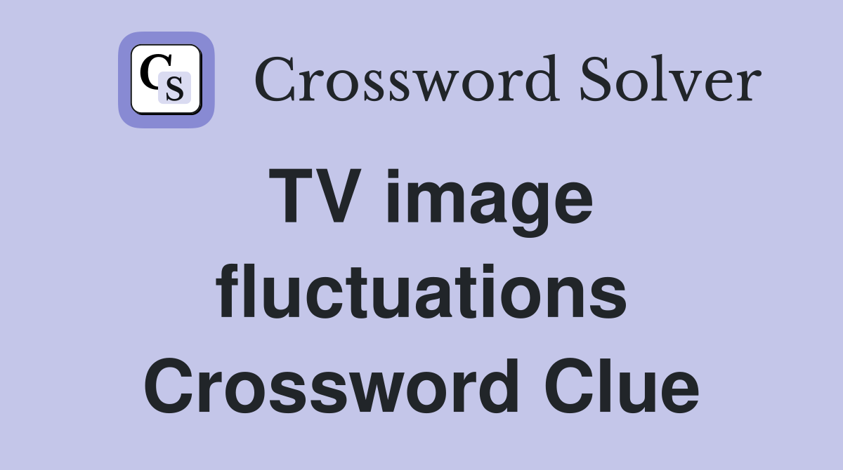 TV image fluctuations Crossword Clue
