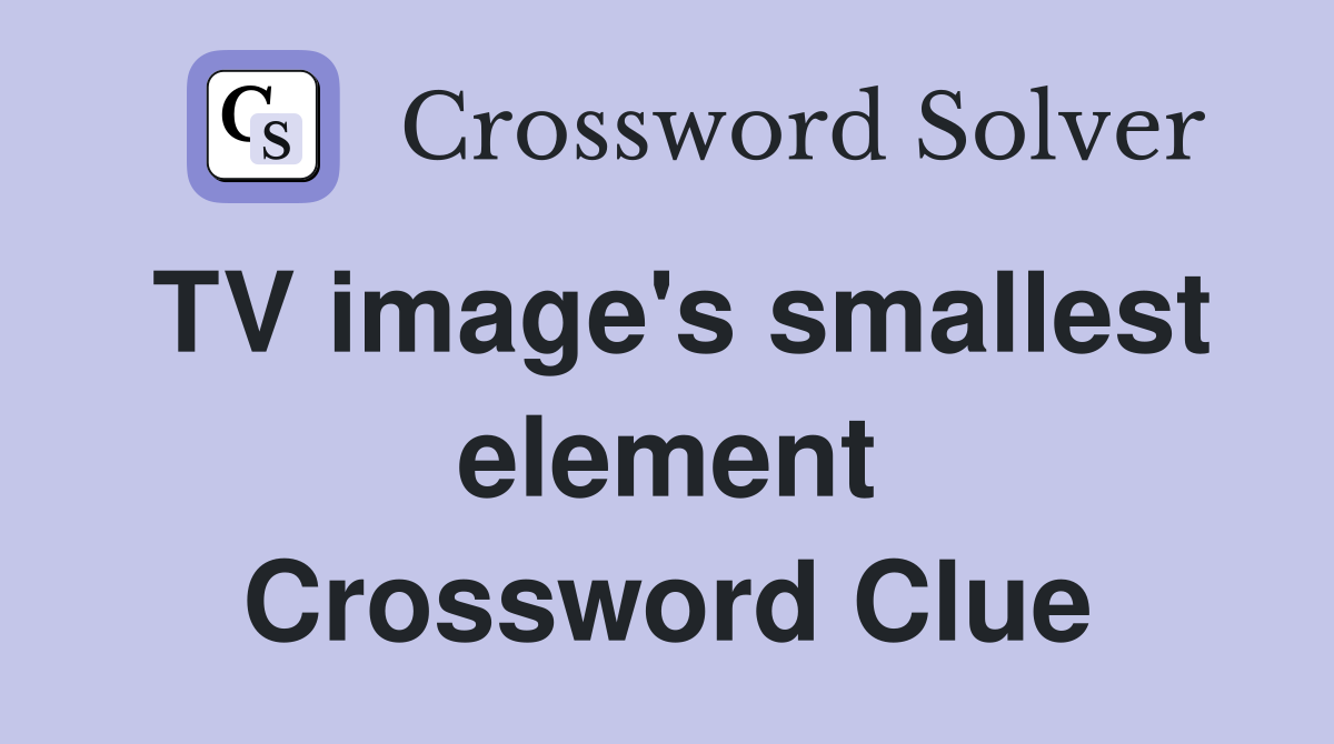 TV image's smallest element Crossword Clue