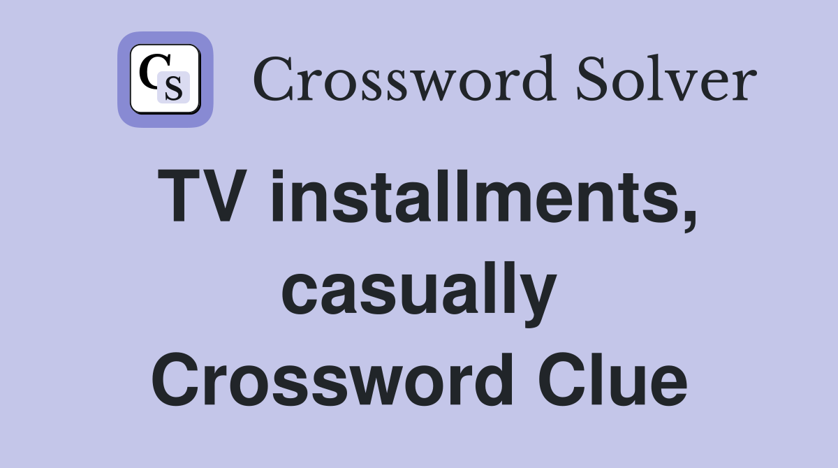 TV installments, casually Crossword Clue