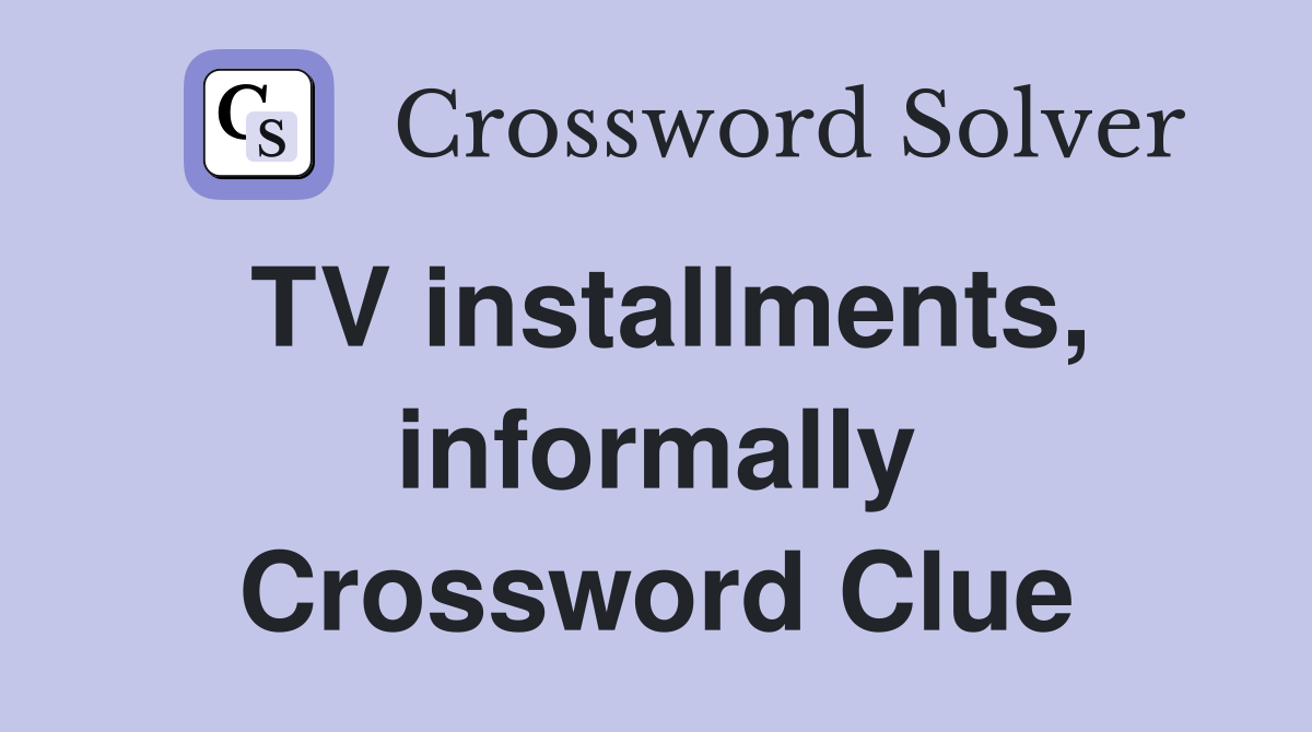 TV installments, informally Crossword Clue