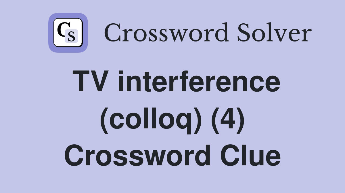 TV interference (colloq) (4) Crossword Clue