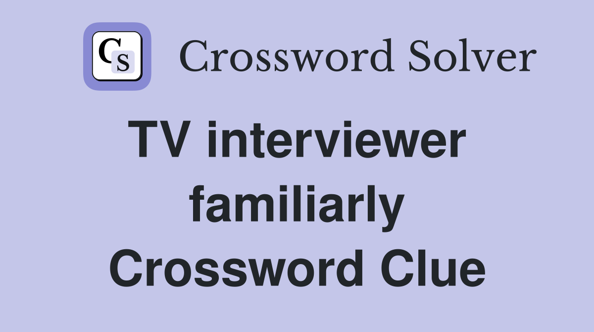 TV interviewer  familiarly Crossword Clue