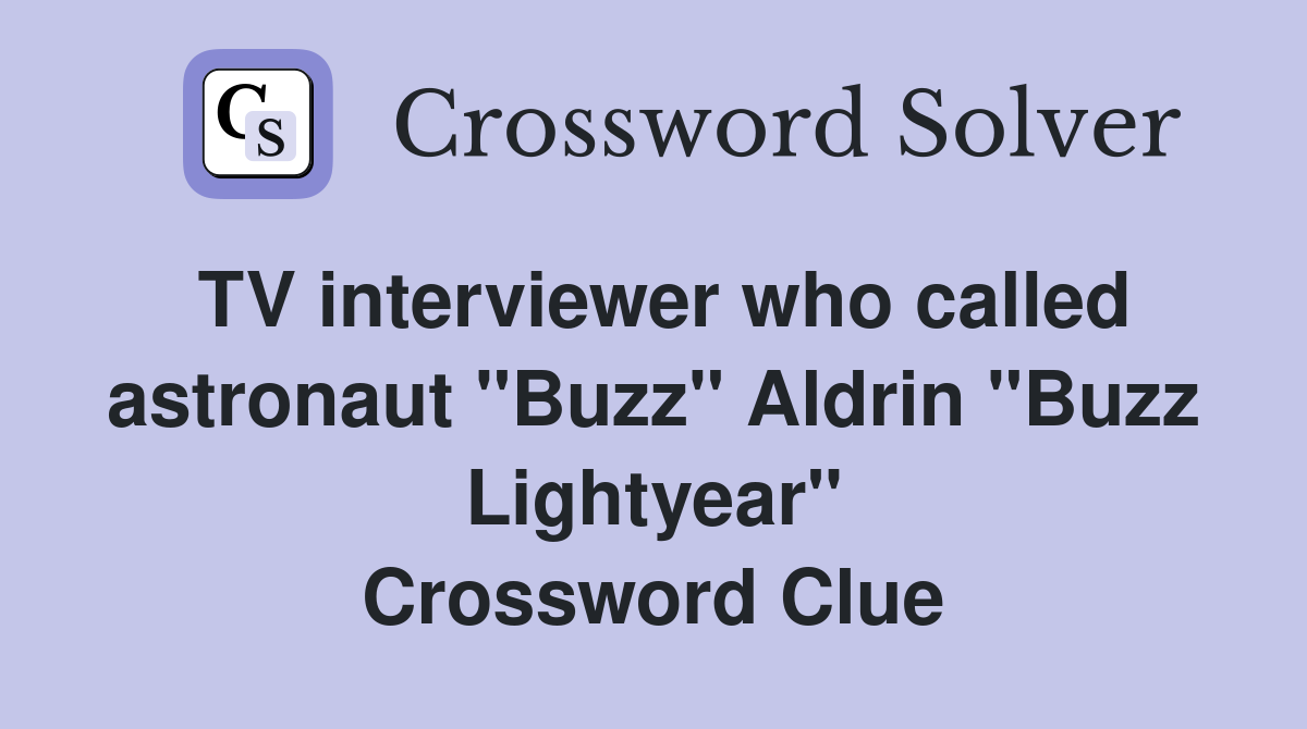 TV interviewer who called astronaut "Buzz" Aldrin "Buzz Lightyear" Crossword Clue