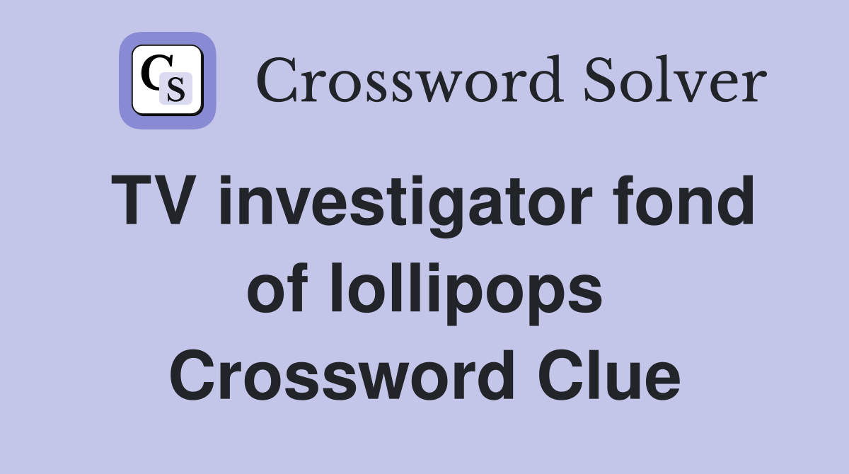 TV investigator fond of lollipops Crossword Clue