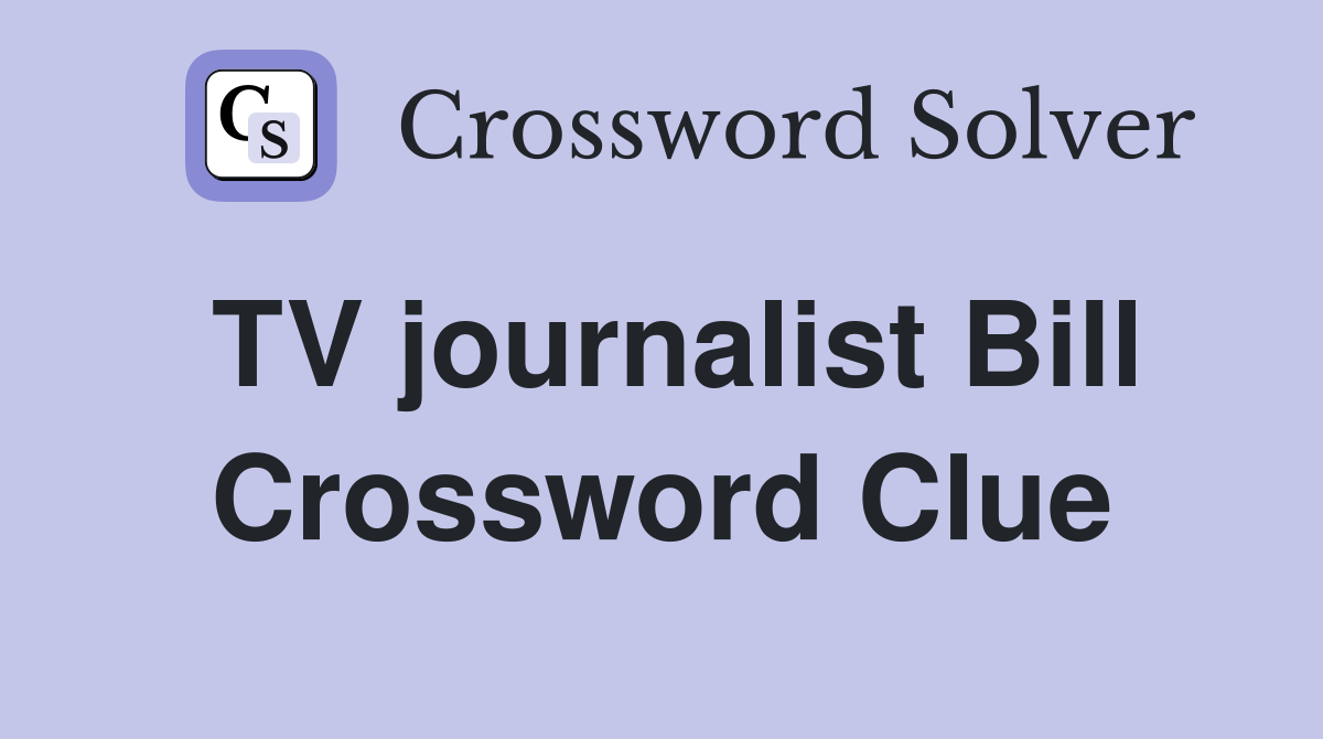 TV journalist Bill Crossword Clue