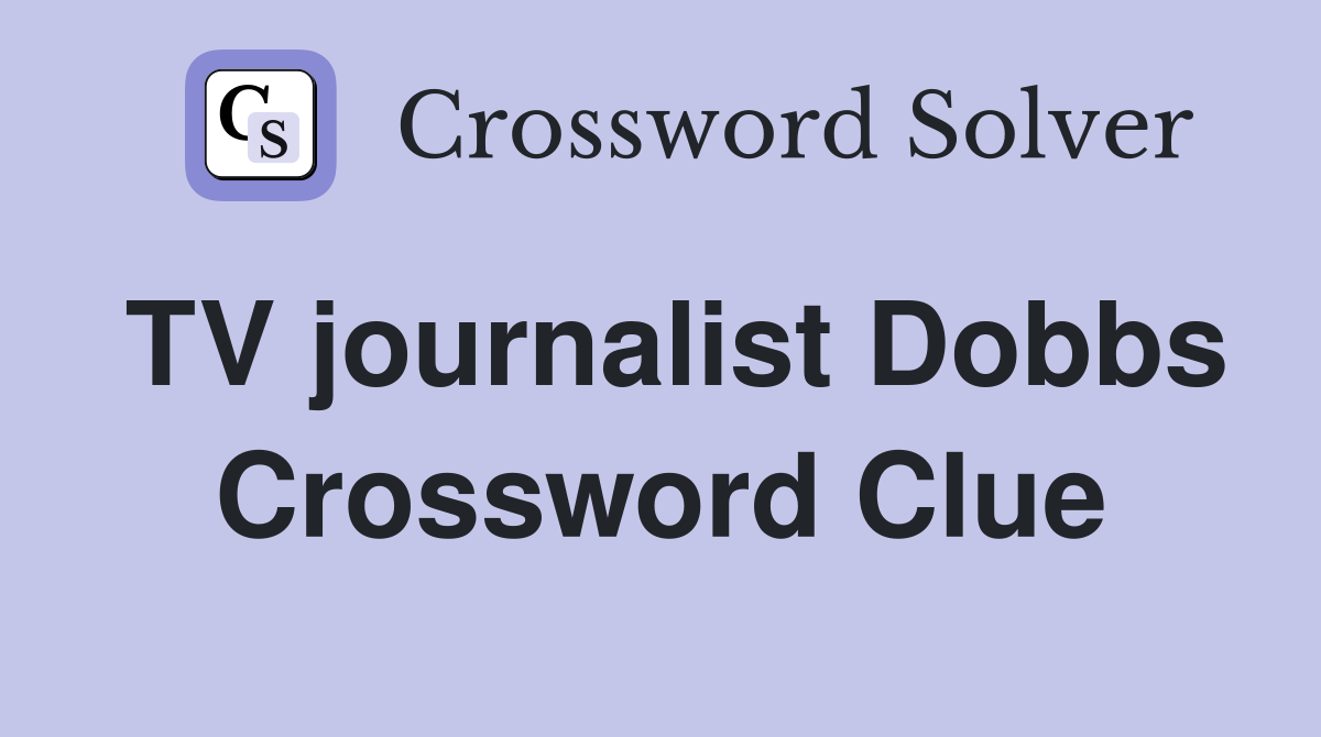 TV journalist Dobbs Crossword Clue