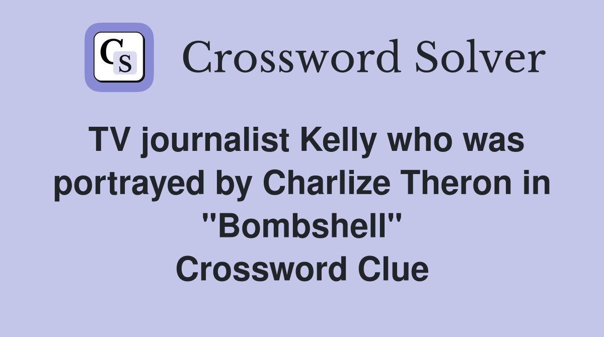 TV journalist Kelly who was portrayed by Charlize Theron in "Bombshell" Crossword Clue