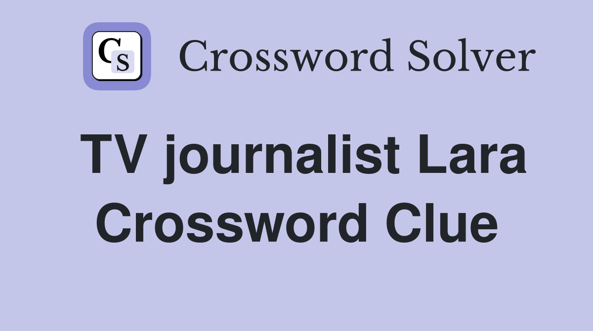 TV journalist Lara Crossword Clue