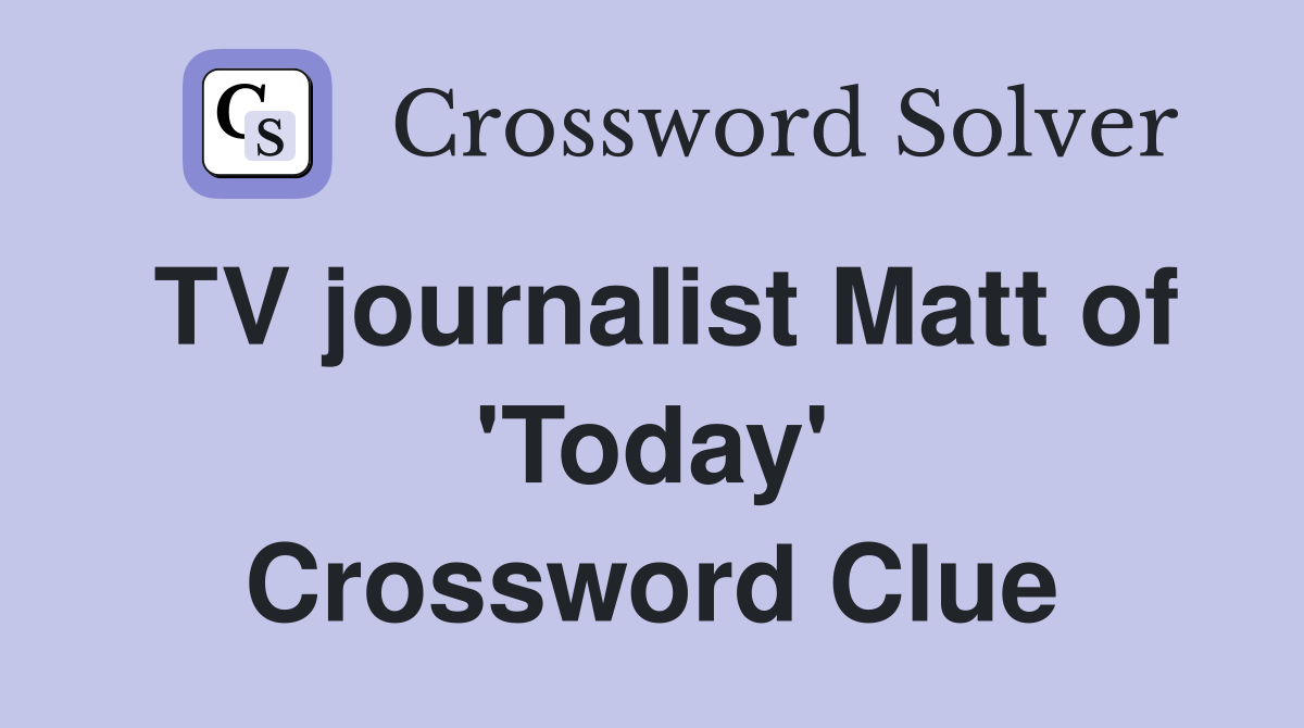 TV journalist Matt of 'Today' Crossword Clue