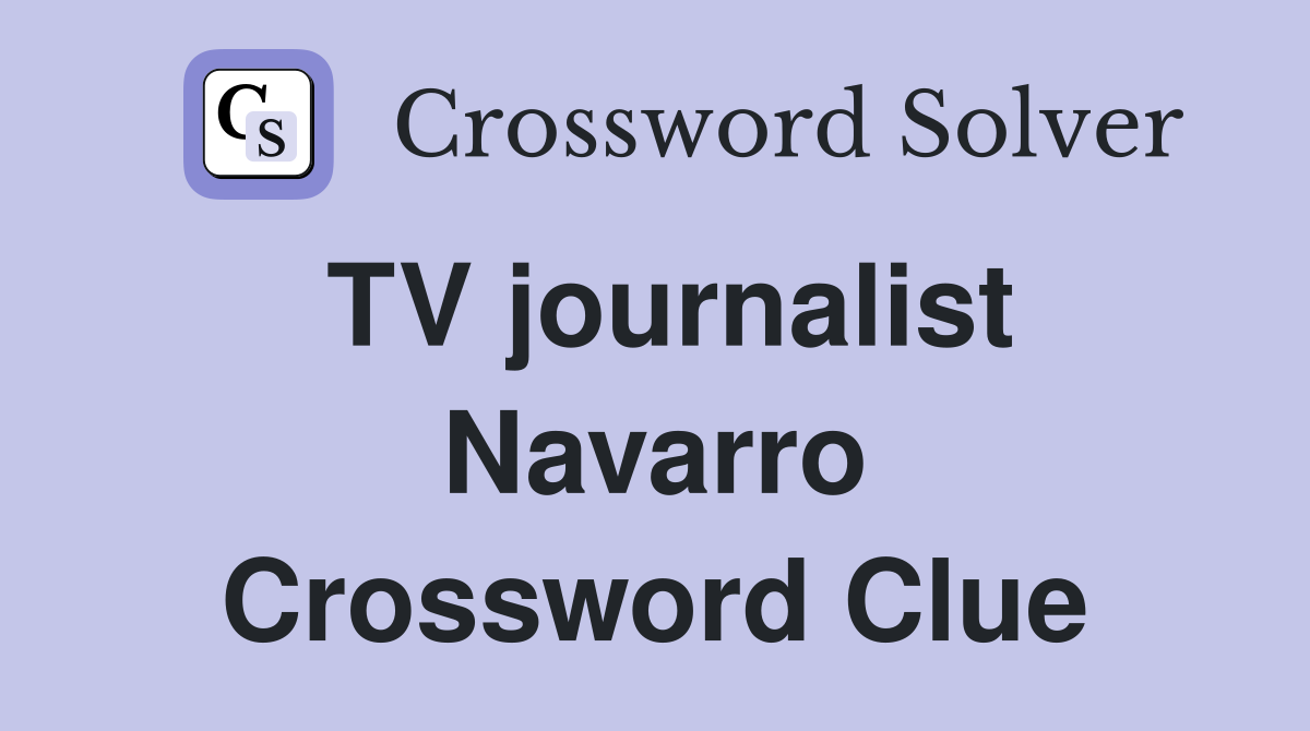 TV journalist Navarro Crossword Clue